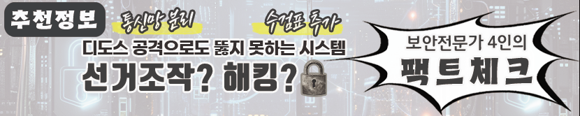 추천정보 (통신망 분리, 수검표 추가) 디도스 공격으로도 뚫지 못하는 시스템. 선거조작? 해킹? 보안전문가 4인의 팩트체크