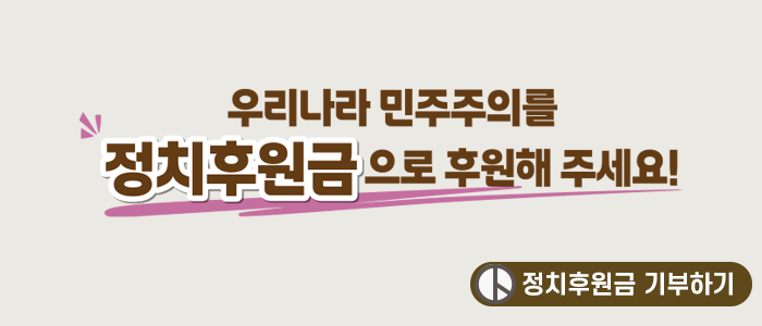 우리나라 민주주의를 정치후원금으로 후원해 주세요! 정치후원금 기부하기