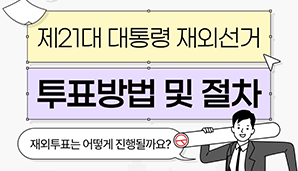 [제21대 대통령 재외선거] 투표방법 및 절차 재외투표는 어떻게 진행될까요?