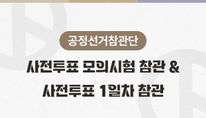 [공정선거참관단] 사전투표 모의시험 참관(5월 28일) & 사전투표 1일차 참관(5월 29일)