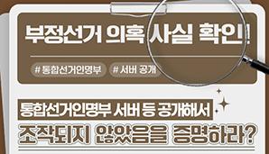 부정선거 의혹·주장 사실관계 알림-통합선거인명부 서버 등을 공개해서 조작되지 않았음을 즘명하라?