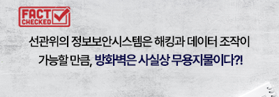 선관위의 정보보안시스템은 해킹과 데이터 조작이 가능할 만큼, 방화벽은 사실상 무용지물이다?!
